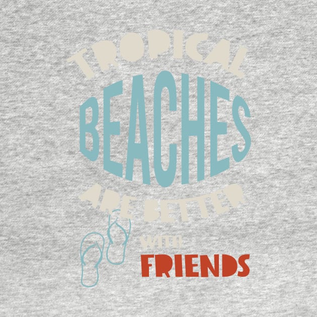 Friendcation Tropical Beaches Are Better With Friends by whyitsme